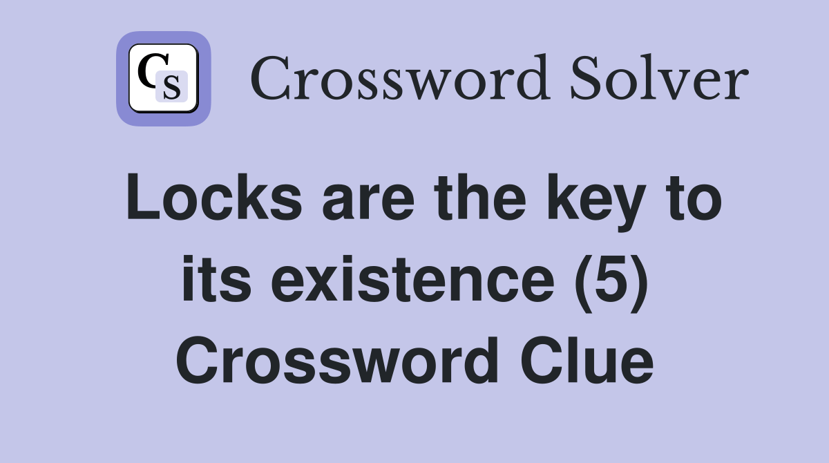 Locks are the key to its existence (5) Crossword Clue Answers